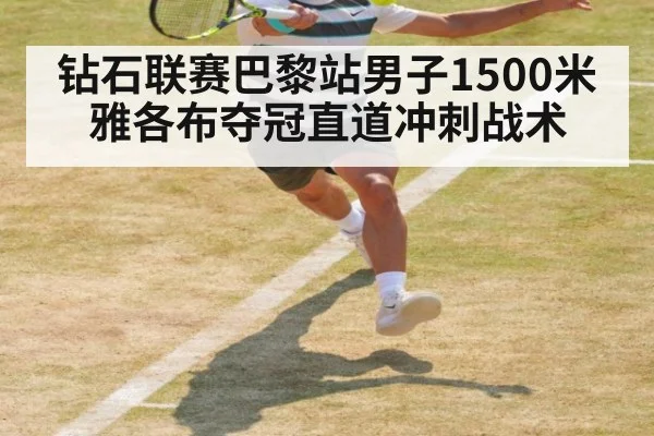 钻石联赛巴黎站男子1500米雅各布夺冠直道冲刺战术