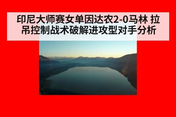 印尼大师赛女单因达农2-0马林 拉吊控制战术破解进攻型对手分析
