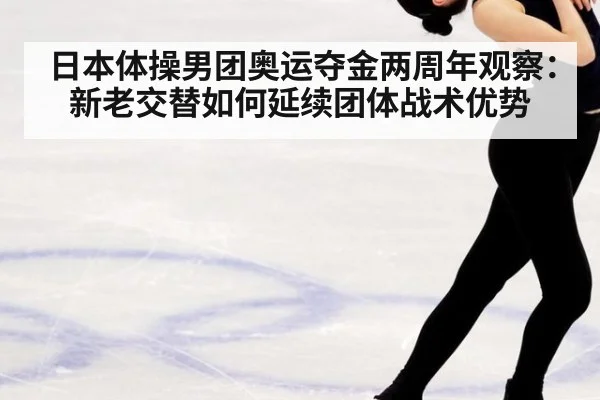 日本体操男团奥运夺金两周年观察：新老交替如何延续团体战术优势